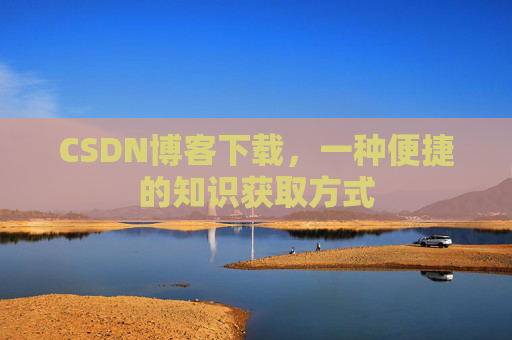 CSDN博客下载，一种便捷的知识获取方式